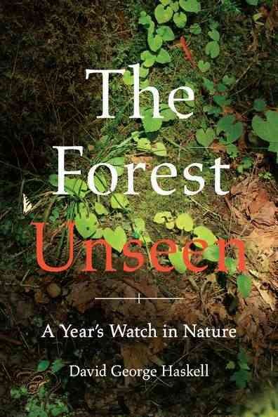 The forest unseen : a year's watch in nature / David George Haskell.
