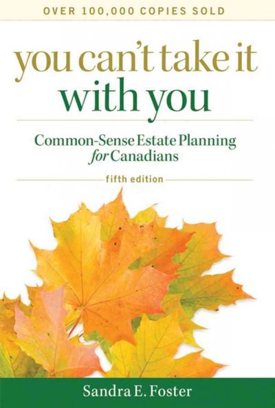 You can't take it with you : the common-sense estate planning for Canadians / Sandra E. Foster.