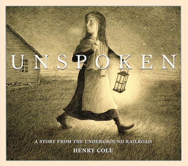 Unspoken : a story from the Underground Railroad / by Henry Cole.