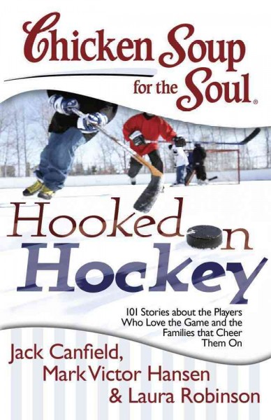 Chicken soup for the soul hooked on hockey : 101 stories about the players who love the game and the families that cheer them on  [compiled by] Jack Canfield, Mark Victor Hansen, Laura Robinson.