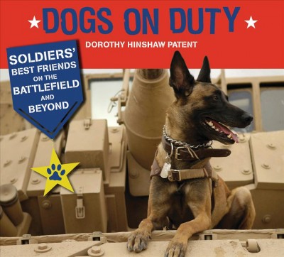 Dogs on duty : soldiers' best friends on the battlefield and beyond / by Dorothy Hinshaw Patent.