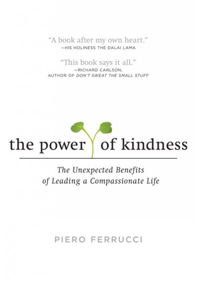 The power of kindness : the unexpected benefits of leading a compassionate life / Piero Ferrucci ; translated by Vivien Reid Ferruci ; [preface by Dalai Lama].