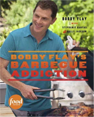 Bobby Flay's barbecue addiction / Bobby Flay with Stephanie Banyas and Sally Jackson ; photographs by Quentin Bacon.