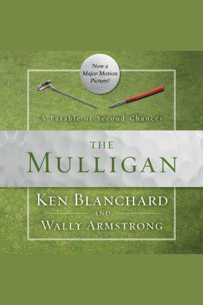 The mulligan [electronic resource] : a parable of second chances / Ken Blanchard and Wally Armstrong.