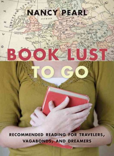 Book lust to go [electronic resource] : recommended reading for travelers, vagabonds, and dreamers / Nancy Pearl.