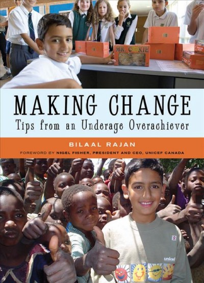 Making change [electronic resource] : tips from an underage overachiever / Bilaal Rajan ; [foreword by Nigel Fisher].