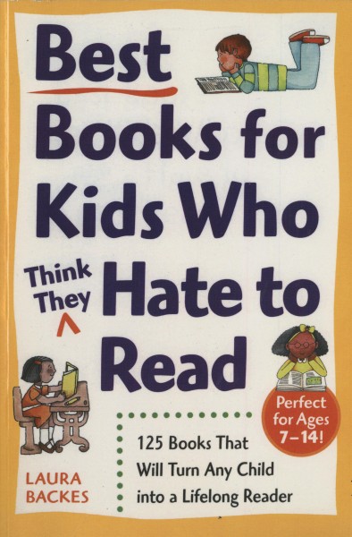 Best books for kids who think they hate to read [electronic resource] : 125 books that will turn any child into a lifelong reader / Laura Backes.