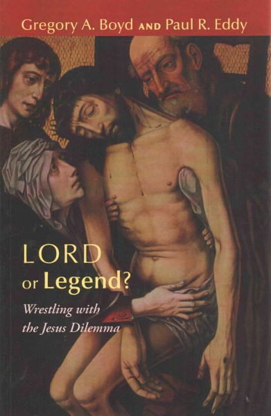 Lord or legend? : wrestling with the Jesus dilemma / Gregory A. Boyd and Paul Rhodes Eddy.