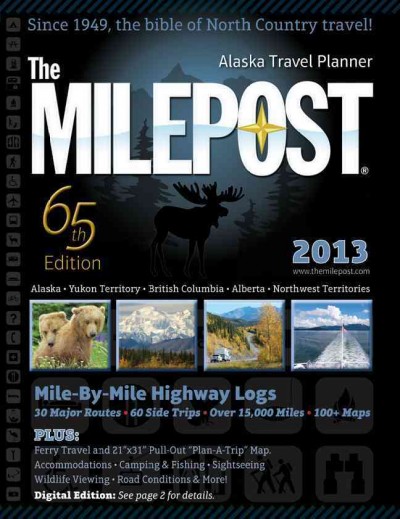 The milepost : Alaska travel planner 2013 : Alaska, Yukon Territory, British Columbia, Alberta, Northwest Territories.