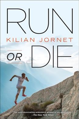 Run or die / Kilian Jornet ; translated from Catlan by Peter Bush.