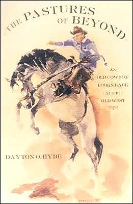 The pastures of beyond : an old cowboy looks back at the old West / by Dayton O. Hyde.