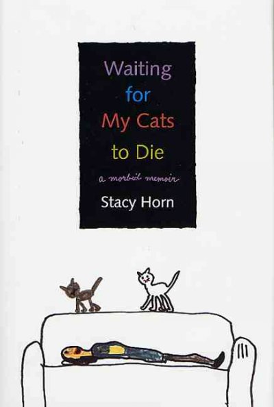 Waiting for my cats to die : a morbid memoir / Stacy Horn.
