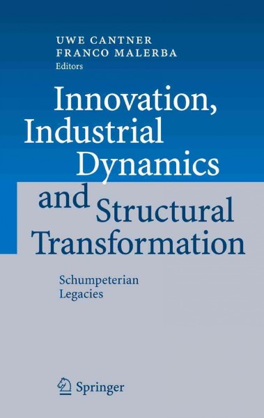 Innovation, Industrial Dynamics and Structural Transformation [electronic resource] : Schumpeterian Legacies / edited by Uwe Cantner, Franco Malerba.