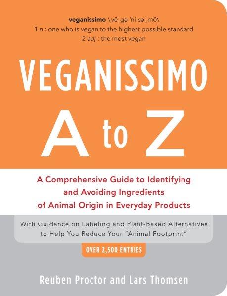Veganissimo A to Z : A Comprehensive Guide to Identifying and Avoiding Ingredients of Animal Origin in Everyday Products