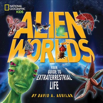 Alien worlds :  your guide to extraterrestrial life /  by David A. Aguilar.