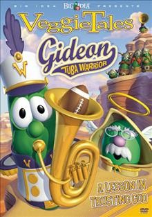 Gideon, tuba warrior [video recording (DVD)] : a lesson in trusting God / [presented by] Big Idea ; Sony Wonder.