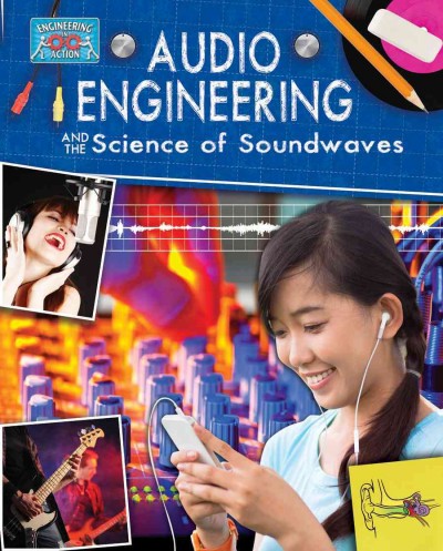 Audio engineering and the science of soundwaves / Anne Rooney.