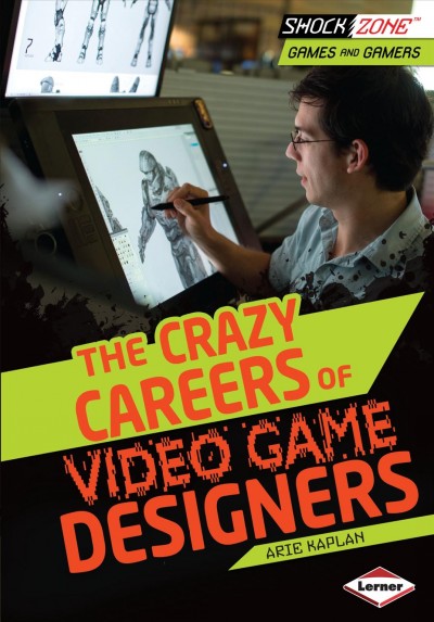 The crazy careers of video game designers / Arie Kaplan.