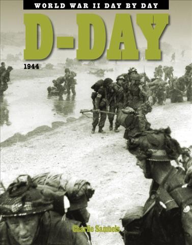 D-Day 1944 / World War II Day by Day  / Charlie Samuels.