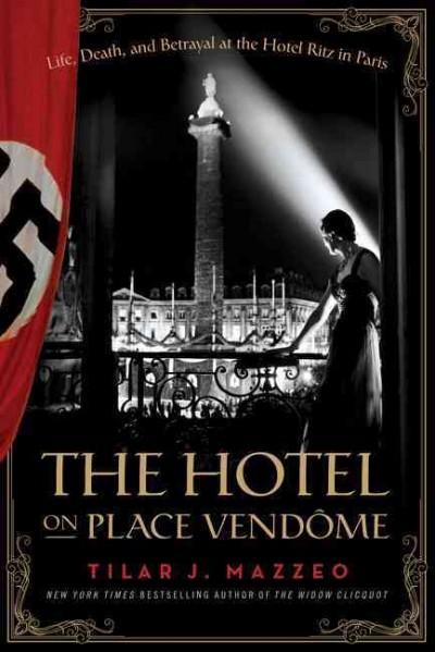 The hotel on Place Vendôme : life, death, and betrayal at the Hotel Ritz in Paris / Tilar J. Mazzeo.