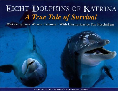 Eight lives : the dolphins of hurricane Katrina / written by Janet W. Coleman ; illustrated by Yan Nascimbene.