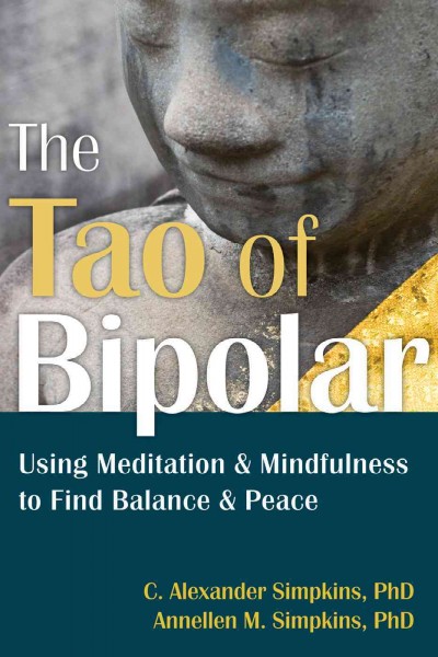 The Tao of Bipolar [electronic resource] : Simple Meditations to Help You Balance Your Moods, Feel Calm, and Foster Stable Relationships.