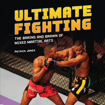 Ultimate fighting : the brains and brawn of mixed martial arts / by Patrick Jones.