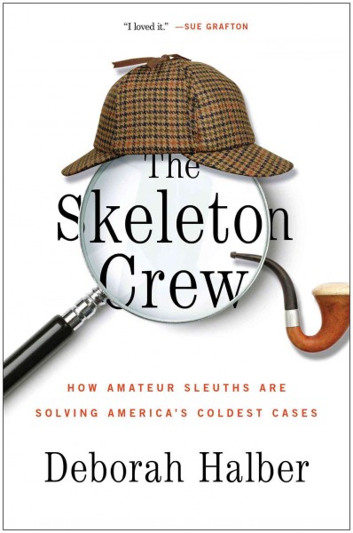 The skeleton crew : how amateur sleuths are solving America's coldest cases / Deborah Halber.