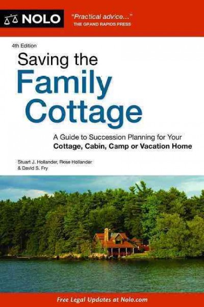 Saving the family cottage : a guide to succession planning for your cottage, cabin, camp or vacation home / Stuart Hollander, David Fry, Rose Hollander.