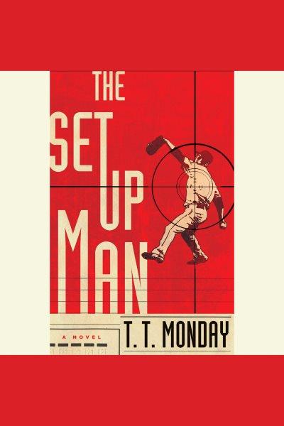 The setup man [electronic resource] : a novel / T.T. Monday.