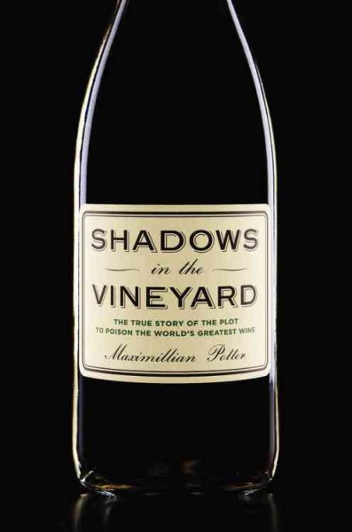 Shadows in the vineyard : the true story of a plot to poison the world's greatest wine / Maximillian Potter.