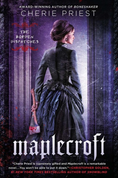 Maplecroft : the Borden dispatches / Cherie Priest.