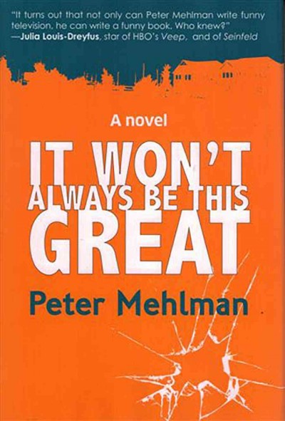 It won't always be this great : a novel / Peter Mehlman.