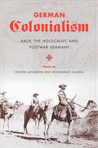 German colonialism [electronic resource] : race, the Holocaust, and postwar Germany / edited by Volker Langbehn and Mohammad Salama.