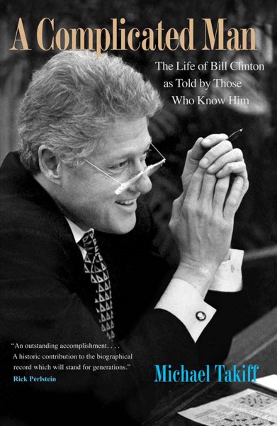 A complicated man [electronic resource] : the life of Bill Clinton as told by those who know him / Michael Takiff.