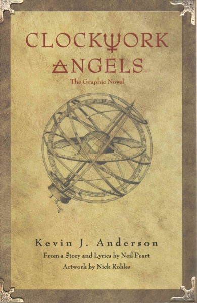 Clockwork angels / written by Kevin J. Anderson ; from a story and lyrics by Neil Peart ; illustrated by Nick Robles ; lettered by Ed Dukeshire.