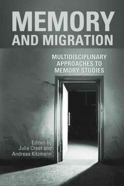 Memory and migration [electronic resource] : multidisciplinary approaches to memory studies / edited by Julia Creet and Andreas Kitzmann.