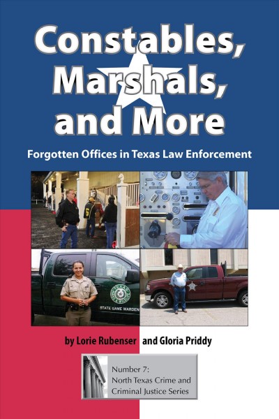 Constables, marshals, and more [electronic resource] : forgotten offices in Texas law enforcement / Lorie Rubenser and Gloria Priddy.