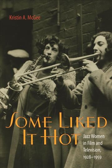 Some liked it hot [electronic resource] : jazz women in film and television, 1928-1959 / Kristin A. McGee.
