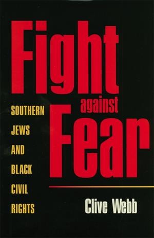 Fight against fear [electronic resource] : southern Jews and Black civil rights / Clive Webb.