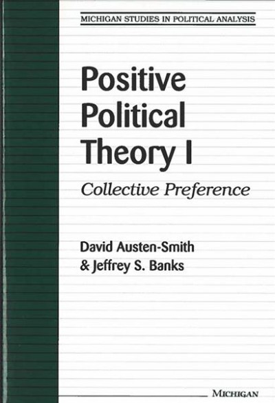 Positive political theory I [electronic resource] : collective preference / David Austen-Smith and Jeffrey S. Banks.
