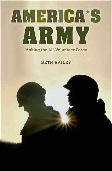 America's Army [electronic resource] : making the all-volunteer force / Beth Bailey.