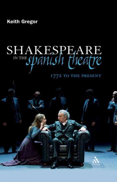Shakespeare in the Spanish theatre [electronic resource] : 1772 to the present / Keith Gregor.