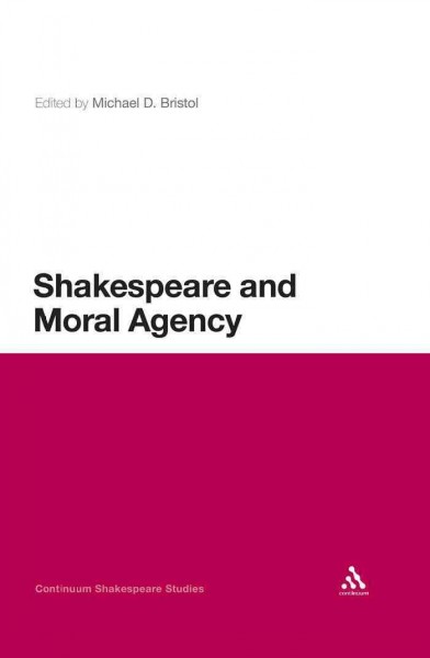 Shakespeare and moral agency [electronic resource] / edited by Michael D. Bristol.