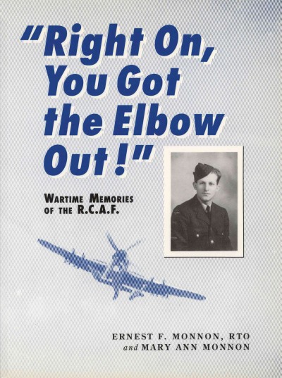 "Right on, you got the elbow out!" [electronic resource] : wartime memories of the R.C.A.F. / Ernest F. Monnon and Mary Ann Monnon.