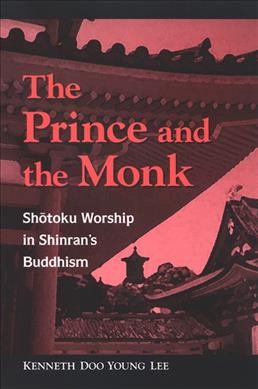 The prince and the monk [electronic resource] : Shōtoku worship in Shinran's Buddhism / Kenneth Doo Young Lee.