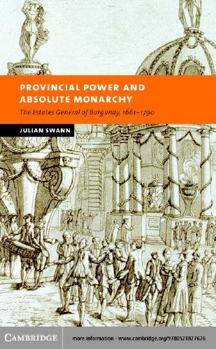 Provincial power and absolute monarchy [electronic resource] : the Estates General of Burgundy, 1661-1790 / Julian Swann.