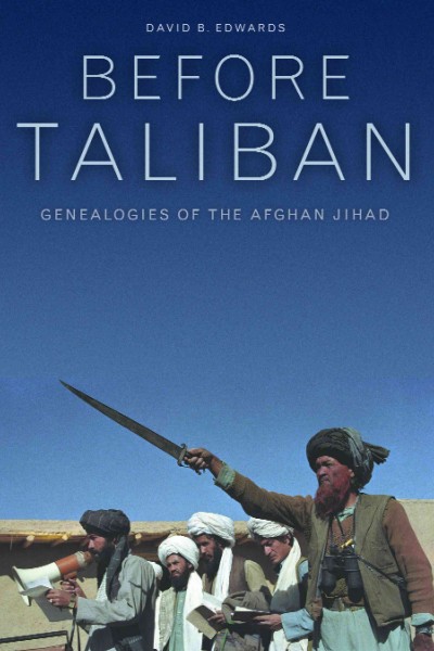 Before Taliban [electronic resource] : genealogies of the Afghan jihad / David B. Edwards.