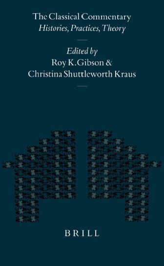 The classical commentary [electronic resource] : histories, practices, theory / edited by Roy K. Gibson and Christina Shuttleworth Kraus.
