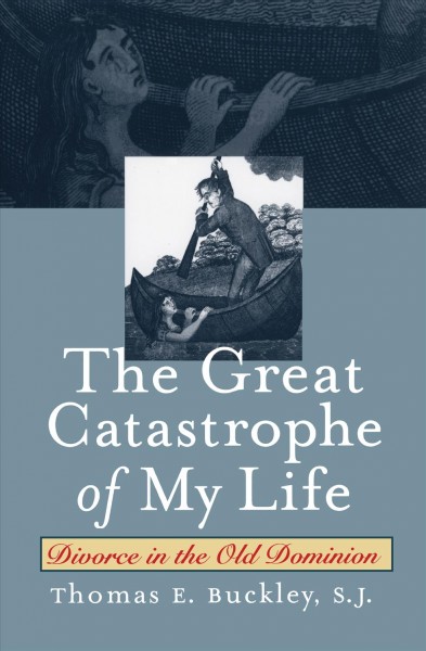 The great catastrophe of my life [electronic resource] : divorce in the Old Dominion / Thomas E. Buckley.